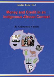 Money And Credit In An Indigenous African Context di Chinyamata Chipeta edito da Imabili Indigenous Knowledge Publications
