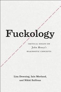 Fuckology - Critical Essays on John Money′s Diagnostic Concepts di Lisa Downing edito da University of Chicago Press