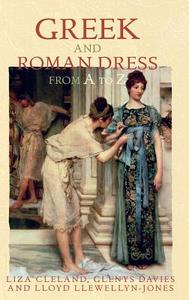 Greek and Roman Dress from A to Z di Liza Cleland edito da Routledge