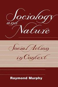 Sociology And Nature di Raymond Murphy edito da Routledge
