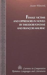 Female Victims and Oppressors in Novels by Theodor Fontane and François Mauriac di Susan Wansink edito da Lang, Peter