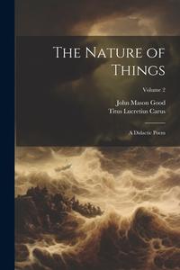 The Nature of Things: A Didactic Poem; Volume 2 di John Mason Good, Titus Lucretius Carus edito da LEGARE STREET PR