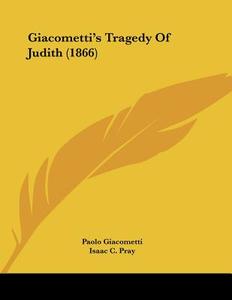 Giacometti's Tragedy of Judith (1866) di Paolo Giacometti edito da Kessinger Publishing
