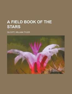 A Field Book Of The Stars di William Tyler Olcott edito da General Books Llc