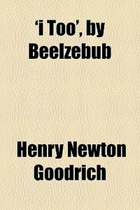 'i Too', By Beelzebub di Henry Newton Goodrich edito da General Books Llc