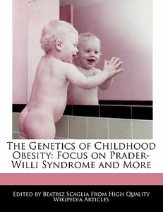 The Genetics of Childhood Obesity: Focus on Prader-Willi Syndrome and More di Bren Monteiro, Beatriz Scaglia edito da PERSPICACIOUS PR