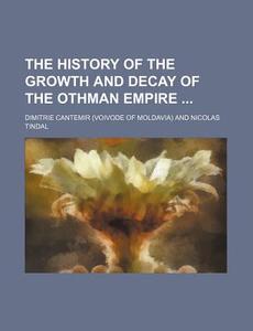 The History of the Growth and Decay of the Othman Empire di Dimitrie Cantemir edito da Rarebooksclub.com
