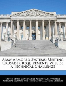 Army Armored Systems: Meeting Crusader Requirements Will Be A Technical Challenge edito da Bibliogov