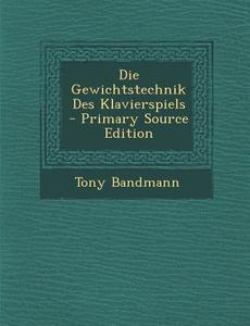 Die Gewichtstechnik Des Klavierspiels di Tony Bandmann edito da Nabu Press