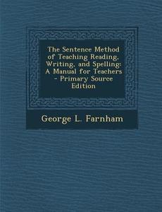 Sentence Method of Teaching Reading, Writing, and Spelling: A Manual for Teachers di George L. Farnham edito da Nabu Press