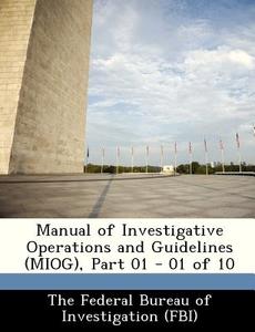 Manual Of Investigative Operations And Guidelines (miog), Part 01 - 01 Of 10 edito da Bibliogov