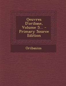 Oeuvres D'Oribase, Volume 5... edito da Nabu Press