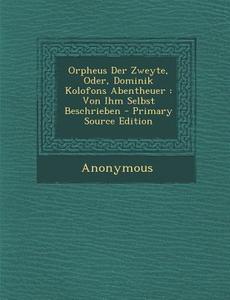 Orpheus Der Zweyte, Oder, Dominik Kolofons Abentheuer: Von Ihm Selbst Beschrieben di Anonymous edito da Nabu Press