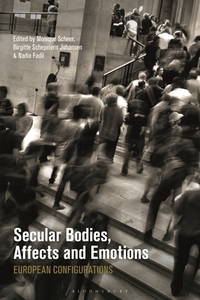 Secular Bodies, Affects and Emotions: European Configurations edito da BLOOMSBURY ACADEMIC