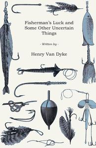 Fisherman's Luck and Some Other Uncertain Things di Henry Van Dyke edito da Aslan Press