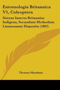 Entomologia Britannica V1, Coleoptera: Sistens Insecta Britanniae Indigena, Secundum Methodum Linnaeanam Disposita (1802) di Thomas Marsham edito da Kessinger Publishing, Llc