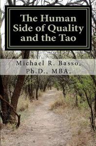The Human Side of Quality and the Tao: The Greening of Leadership di Michael R. Basso Ph. D. edito da Createspace