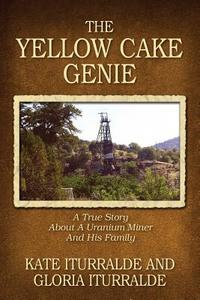 The Yellow Cake Genie: A True Story about a Uranium Miner and His Family di Kate Iturralde, Gloria Iturralde edito da OUTSKIRTS PR