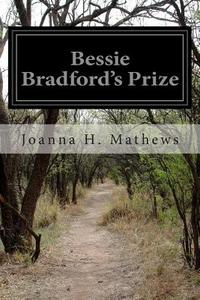 Bessie Bradford's Prize di Joanna Hooe Mathews edito da Createspace