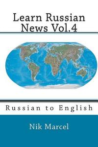 Learn Russian News Vol.4: Russian to English di Nik Marcel edito da Createspace