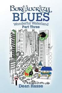 Bureaucrazy Blues: Part Three-wonderful Waterland di Dean Hasse edito da Xlibris