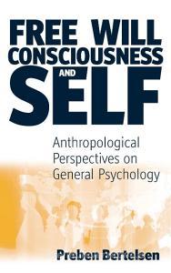Free Will, Consciousness and Self: Anthropological Perspectives on Psychology di Preben Bertelsen edito da BERGHAHN BOOKS INC