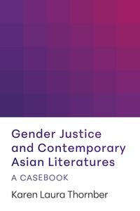 Gender Justice and Contemporary Asian Literatures di Karen Laura Thornber edito da Modern Language Association of America