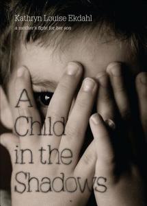 A Child in the Shadows: A Mother's Fight for Her Son di Kathryn Louise Ekdahl edito da Tate Publishing & Enterprises