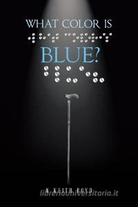 What Color is Blue? di N Keith Boyd edito da Page Publishing, Inc.