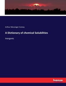 A Dictionary of chemical Solubilities di Arthur Messinger Comey edito da hansebooks