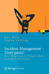 Incident Management - Don't Panic!: Der Weg Zum Erfolgreichen Incident-Manager di Kay Wolf, Stefan Sahling edito da Springer