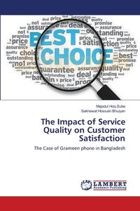 The Impact of   Service Quality on Customer Satisfaction di Majadul Hoq Sube, Sakhawat Hossain Bhuiyan edito da LAP Lambert Academic Publishing
