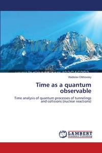 Time as a quantum observable di Vladislav Olkhovsky edito da LAP Lambert Academic Publishing