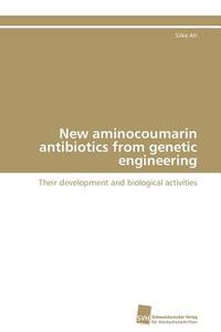 New aminocoumarin antibiotics from genetic engineering di Silke Alt edito da Südwestdeutscher Verlag für Hochschulschriften AG  Co. KG