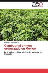 Combatir al crimen organizado en México di Alejandro Favela Gavia edito da EAE