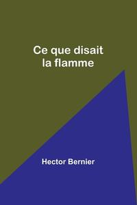 Ce que disait la flamme di Hector Bernier edito da Alpha Editions