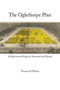 The Oglethorpe Plan di Thomas D. Wilson edito da University of Virginia Press