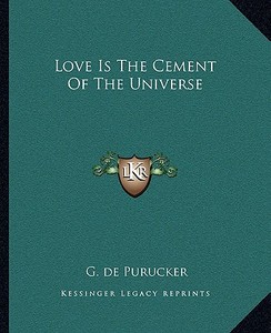 Love Is the Cement of the Universe di G. De Purucker edito da Kessinger Publishing