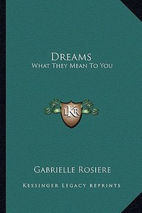 Dreams: What They Mean to You di Gabrielle Rosiere edito da Kessinger Publishing