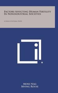 Factors Affecting Human Fertility in Nonindustrial Societies: A Cross-Cultural Study di Moni Nag edito da Literary Licensing, LLC