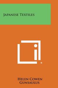 Japanese Textiles di Helen Cowen Gunsaulus edito da Literary Licensing, LLC