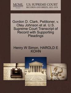Gordon D. Clark, Petitioner, V. Otey Johnson Et Al. U.s. Supreme Court Transcript Of Record With Supporting Pleadings di Henry W Simon, Harold E Kohn edito da Gale, U.s. Supreme Court Records