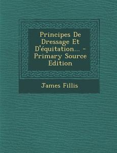Principes de Dressage Et D'Equitation... di James Fillis edito da Nabu Press