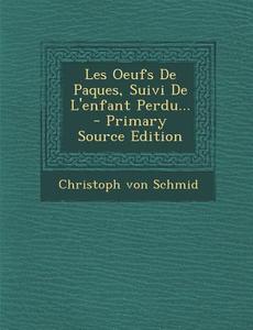 Les Oeufs de Paques, Suivi de L'Enfant Perdu... - Primary Source Edition di Christoph Von Schmid edito da Nabu Press