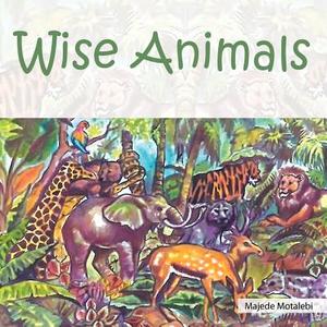 Wise Animals di Majede Motalebi edito da AUTHORHOUSE