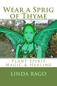 Wear a Sprig of Thyme: Plant Spirit Magic and Healing di Linda O. Rago edito da Createspace