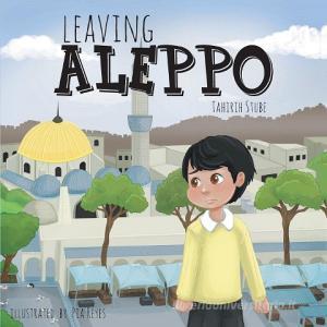 Leaving Aleppo di Tahirih Stube edito da FriesenPress