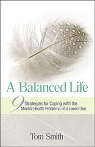 A Balanced Life: Nine Strategies for Coping with the Mental Health Problems of a Loved One di Tom Smith edito da HAZELDEN PUB