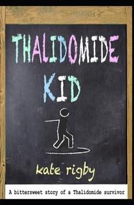 THALIDOMIDE KID di KATE RIGBY edito da LIGHTNING SOURCE UK LTD