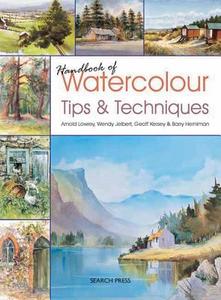 Handbook of Watercolour Tips & Techniques di Arnold Lowrey, Wendy Jelbert, Geoff Kersey, Barry Herniman edito da Search Press Ltd